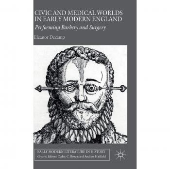 Civic and Medical Worlds in Early Modern England: Performing Barbery and Surgery