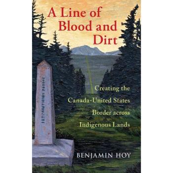 Line of Blood and Dirt: Creating the Canada-United States Border Across Indigenous Lands