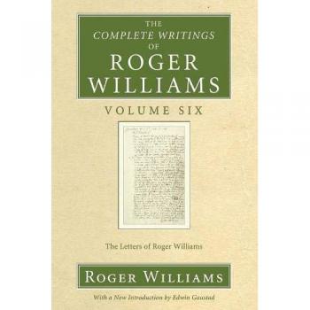 The Complete Writings of Roger Williams, Volume 6: The Letters of Roger Williams