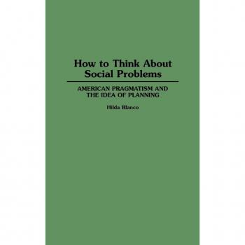 How to Think About Social Problems: American Pragmatism and the Idea of Planning (Contributions in Political Science)