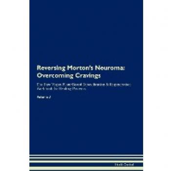 Reversing Morton's Neuroma: Overcoming Cravings The Raw Vegan Plant-Based Detoxification & Regeneration Workbook for Healing Patients. Volume 3