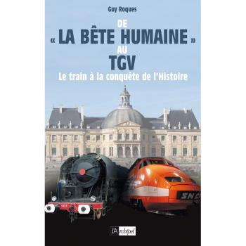 De la Bete humaine au TGV: Le train a la conquete de l'histoire, Guy Roques