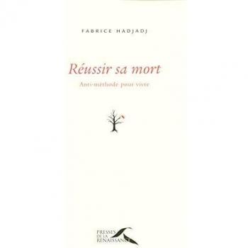 Réussir sa mort : Anti-méthode pour vivre