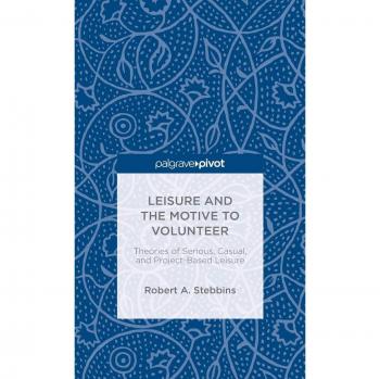 Leisure and the Motive to Volunteer: Theories of Serious, Casual, and Project-Based Leisure
