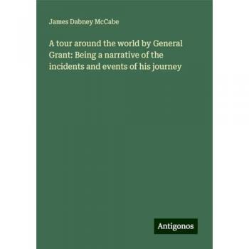 A tour around the world by General Grant: Being a narrative of the incidents and events of his journey