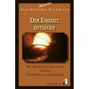 Derek Prince Serie Nachfolge Konkret: Der Endzeit Entgegen