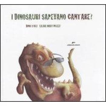 I dinosauri sapevano cantare? Con adesivi. Ediz. illustrata