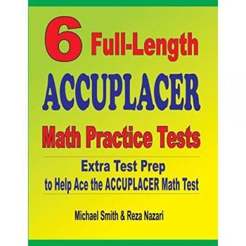 6 Full-Length Accuplacer Math Practice Tests: Extra Test Prep to Help Ace the Accuplacer Math Test