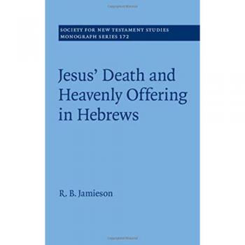 Jesus' Death and Heavenly Offering in Hebrews (Society for New Testament Studies Monograph Series, Band 172)