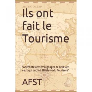 AFST AFST Ils Ont Fait Le Tourisme: Anecdotes Et Témoignages De Celles Et Ceux Qui Ont Fait Le Tourisme