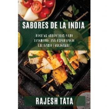 Sabores de la India: Recetas Auténticas para Descubrir una Experiencia Culinaria Fascinante