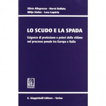 Lo scudo e la spada. Esigenze di protezione e poteri delle vittime nel processo penale tra Europa e Italia