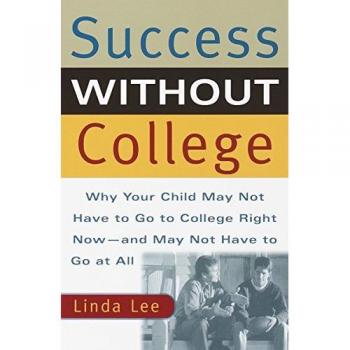 Success Without College: Why Your Child May Not Have to Go to College Right Now--and May Not Have to Go At All