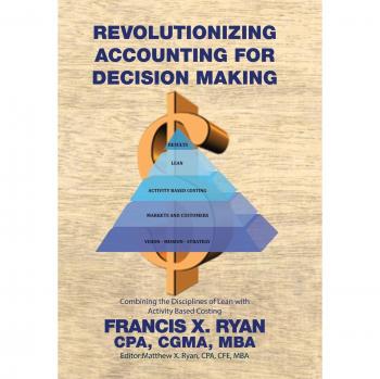 Revolutionizing Accounting for Decision Making: Combining the Disciplines of Lean with Activity Based Costing
