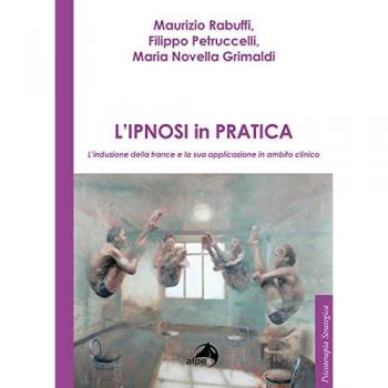 L'ipnosi in pratica. L'induzione della trance e la sua applicazione in ambito clinico
