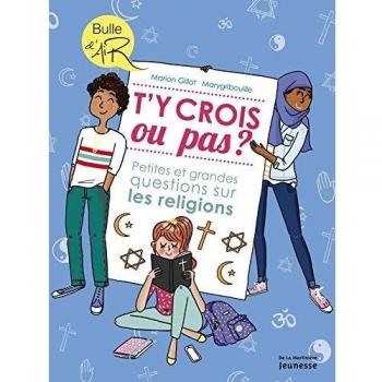 Marion Gillot T'Y Crois Ou Pas ? : Petites Et Grandes Questions Sur Les Religions