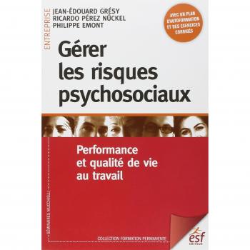 Gérer les risques psychosociaux : Performance et qualité de vie au travail