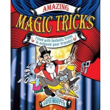 Amazing Magic Tricks: Filled with Fantastic Tricks to Astound Your Friends!