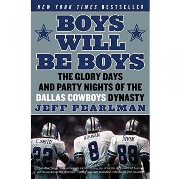 Boys Will Be Boys : The Glory Days and Party Nights of the Dallas Cowboys Dynasty