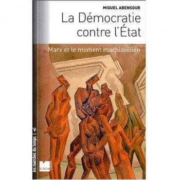 La Démocratie conte l'Etat : Marx et le moment machiavélien, suivi de Démocratie sauvage et principe d'anarchie