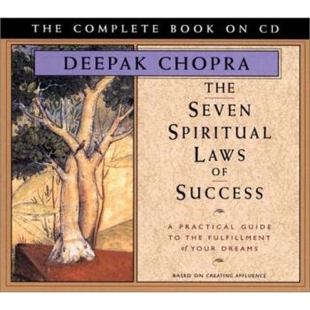 Deepak Chopra M.D. The Seven Spiritual Laws Of Success: A Practical Guide To The Fulfillment Of Your Dreams