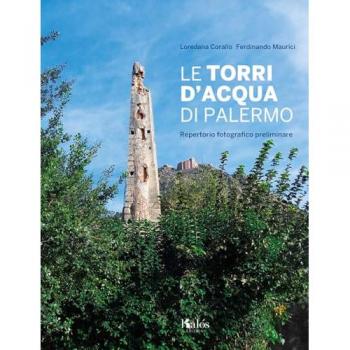 Le torri d'acqua di Palermo. Repertorio fotografico preliminare. Ediz. illustrata