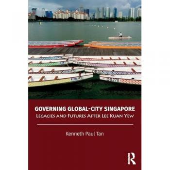 Governing Global-City Singapore: Legacies and Futures After Lee Kuan Yew (Politics in Asia)