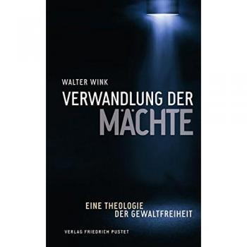 Verwandlung der Mächte: Eine Theologie der Gewaltfreiheit