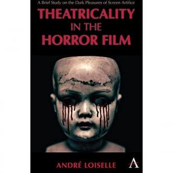 Theatricality in the Horror Film: A Brief Study on the Dark Pleasures of Screen Artifice (Anthem Impact)