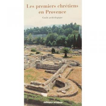 Guide archéologique des premiers chrétiens en Provence