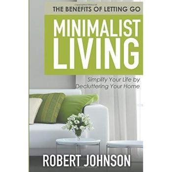 Minimalist Living: Simplify Your Life by Decluttering Your Home: The Benefits of Letting Go