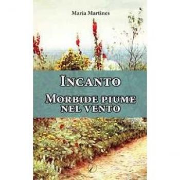 Incanto. Morbide piume nel vento Maria Martines