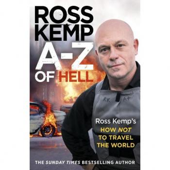 A-Z of Hell Ross Kemp's How Not to Travel the World