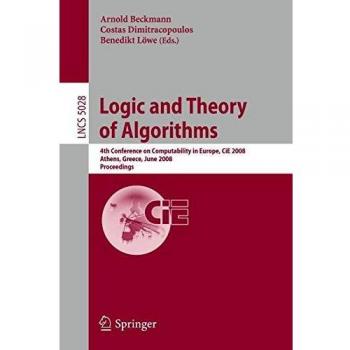 Logic and Theory of Algorithms: 4th Conference on Computability in Europe, CiE 2008 Athens, Greece, June 15-20, 2008, Proceedings