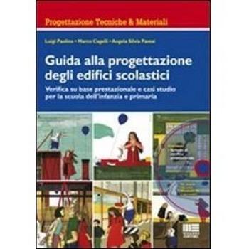 Guida alla progettazione degli edifici scolastici. Verifica su base prestazionale e casi studio per la scuola dell'infanzia e primaria. Con CD-ROM