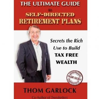 The Ultimate Guide to Self-Directed Retirement Plans: Secrets the Rich Use to Build Tax Free Wealth