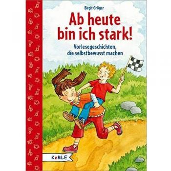 Birgit Gröger Ab Heute Bin Ich Stark!: Vorlesegeschichten, Die Selbstbewusst Machen