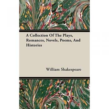 A Collection Of The Plays Romances Novels Poems And Histories