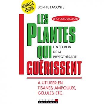 Sophie Lacoste Les Plantes Qui Guérissent : A Utiliser En Tisanes, Ampoules, Gélules, Etc.