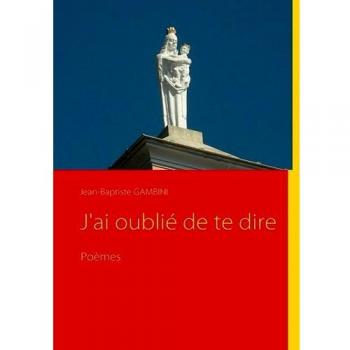 J'ai oublié de te dire: Poèmes