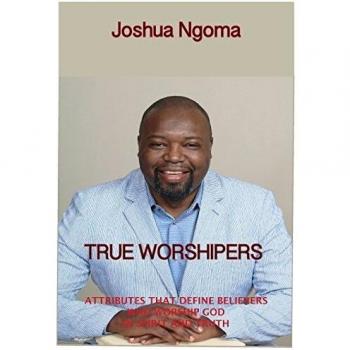 TRUE WORSHIPERS: Attributes that Define Believers who Worship God in Spirit and Truth