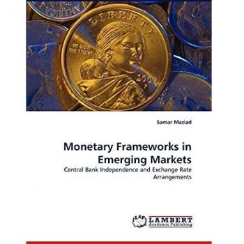 Monetary Frameworks in Emerging Markets: Central Bank Independence and Exchange Rate Arrangements