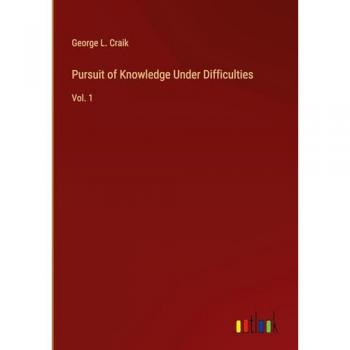 Pursuit of Knowledge Under Difficulties: Vol. 1
