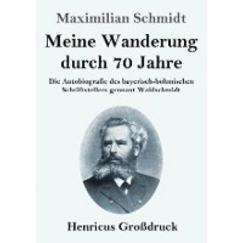 Meine Wanderung durch 70 Jahre (Großdruck): Die Autobiografie des bayerisch-böhmischen Schriftstellers gennant Waldschmidt