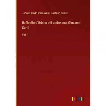 Raffaello d'Urbino e il padre suo, Giovanni Santi: Vol. 1