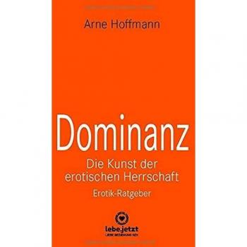 Dominanz Die Kunst der erotischen Herrschaft | Erotischer Ratgeber: Lerne am raffiniertesten zu demütigen und bestrafen ...