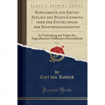 Supplemente zur Ersten Auflage des Staats-Lexikons oder der Encyklopadie der Staatswissenschaften, Vol. 1: In Verbindung mit Vielen der Angesehensten Publicisten Deutschlands