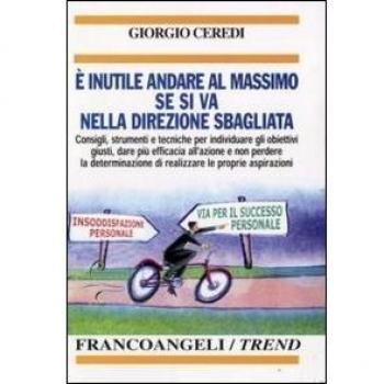 È inutile andare al massimo se si va nella direzione sbagliata. Consigli, strumenti e tecniche per individuare gli obiettivi giusti...