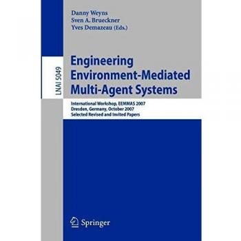 Engineering Environment-Mediated Multi-Agent Systems: International Workshop, EEMMAS 2007, Dresden, Germany, October 5, 2007, Selected Revised and ... Notes in Computer Science, 5049, Band 5049)