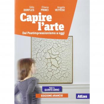 Capire l'arte. Ediz. arancio. Per la 5ª classe delle Scuole superiori. Con ebook. Con espansione online. Vol. 5: Dal postimpressionismo ad oggi